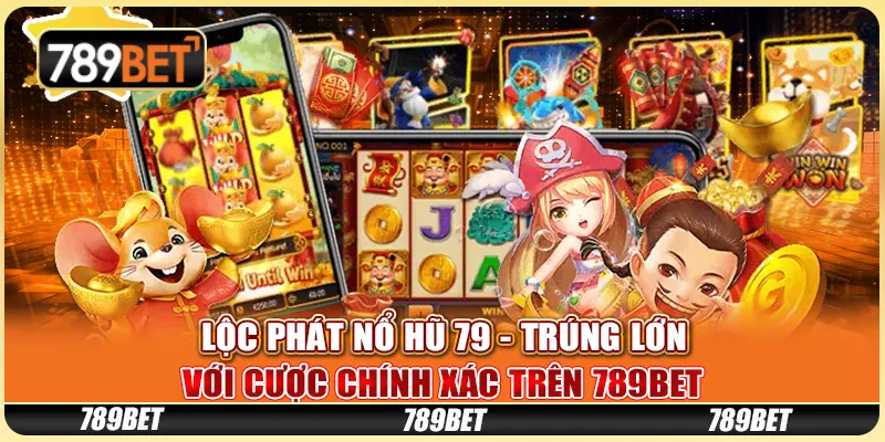 Lộc Phát Nổ Hũ 79 - Trúng Lớn Với Cược Chính Xác Trên 789bet